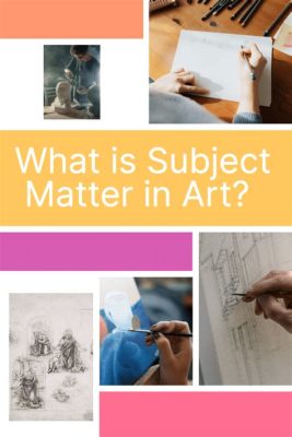 What is a Subject Matter in Art: A Kaleidoscope of Interpretations and Unpredictable Connections