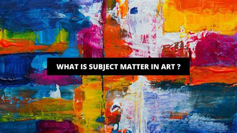 what is a subject matter in art what is the relationship between subject matter and artistic expression